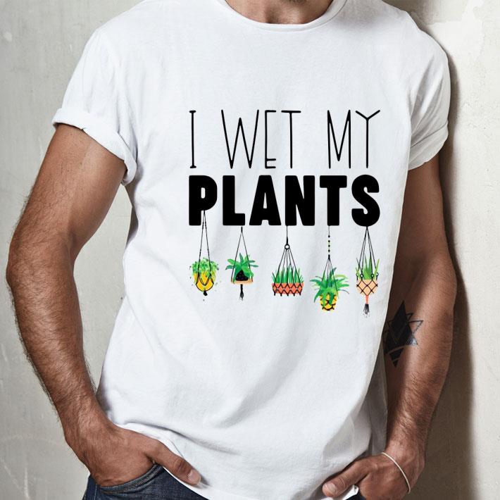 I Wet My Plants Shirt