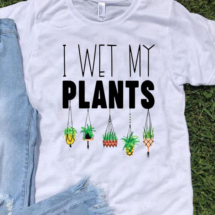 I Wet My Plants Shirt