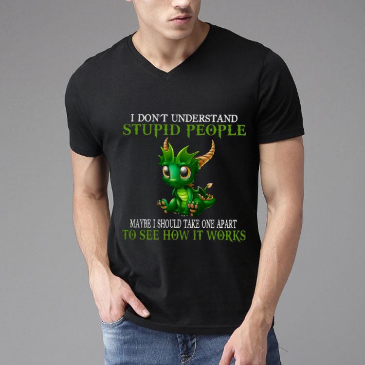 Dragon I Don’t Understand Stupid People Maybe I Should Take one Apart To See How It Works Shirt