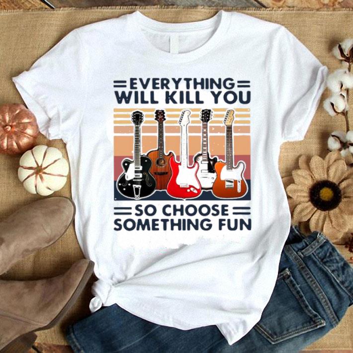 Metal Guitars Everything Will Kill You So Choose Something Fun Vintage Shirt