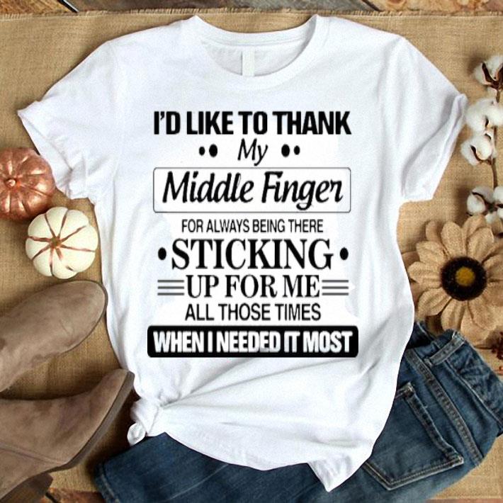 I’d Like To Thank My Middle Finger For Always Being There Sticking Up For Me All Those Times Shirt