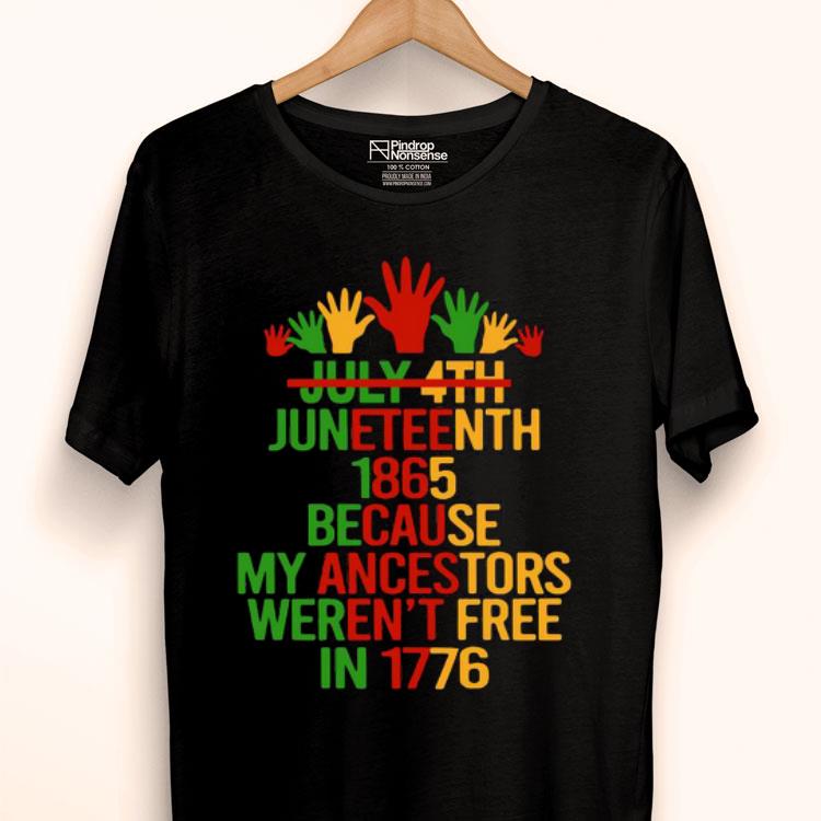July 4th Juneteenth 1865 Because My Ancestors Weren’t Free In 1776 Shirt