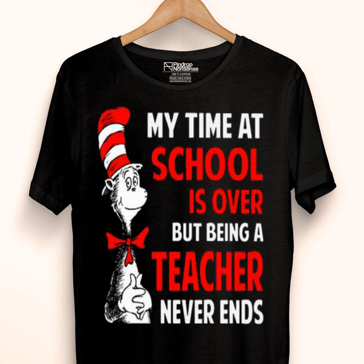 Dr.Seuss My Time At School Is Over But Being A Teacher Never Ends Shirt