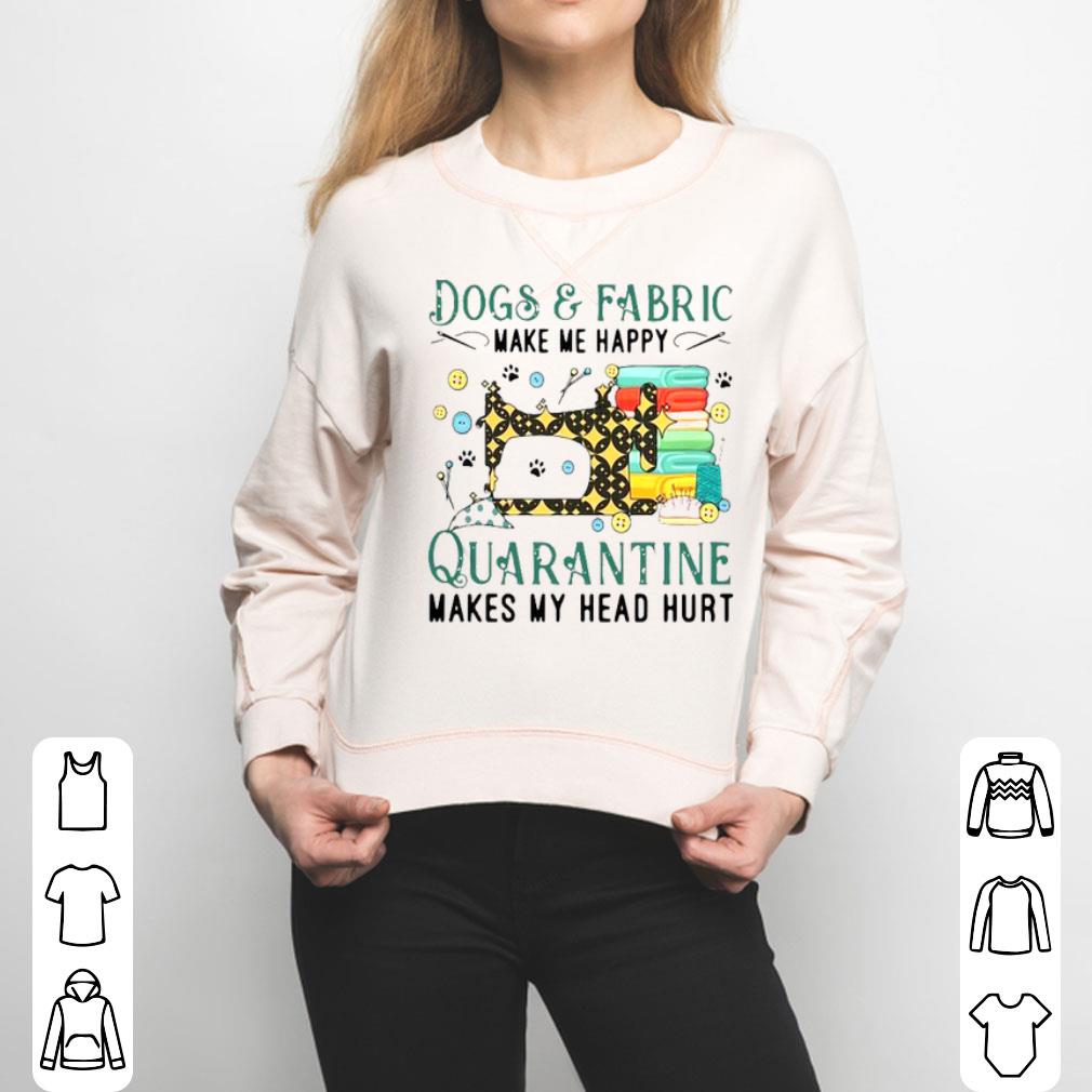 Dogs And Fabric Make Me Happy Quarantine Makes My Head Hurt Coronavirus Shirt