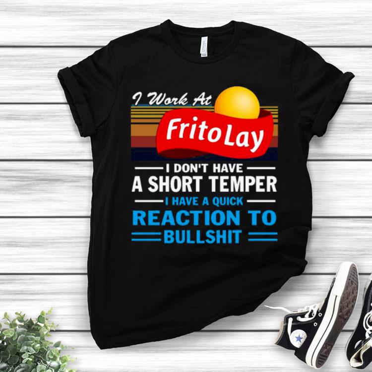 I Work At Frito Lay I Don’t Have A Short Temper I Have A Quick Reaction To Bullshit Vintage Shirt