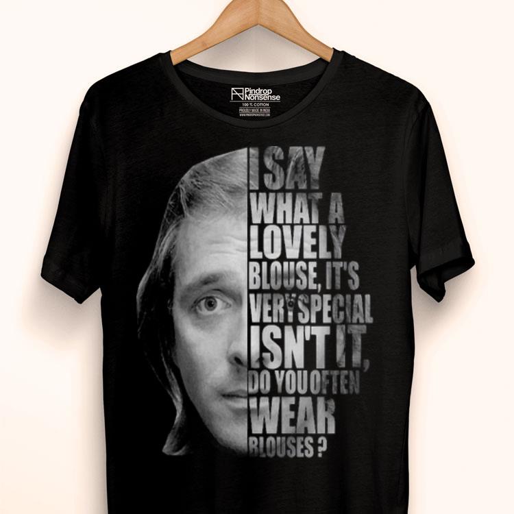 I Say What A Lovely Blouse It’s Very Special Isn’t It Do You Often Wear Blouses Shirt