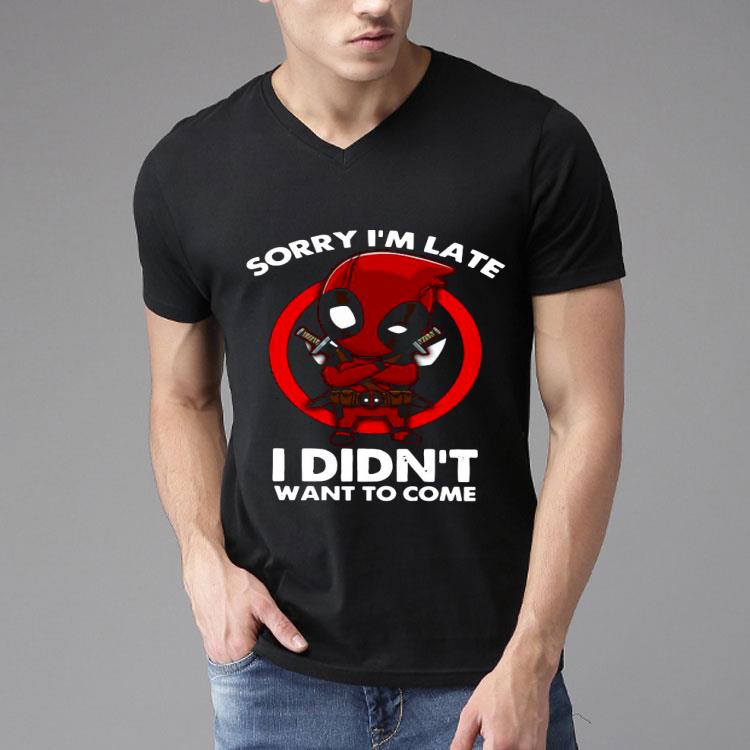 Deadpool Sorry I’m Late I Didn’t Want To Come Shirt