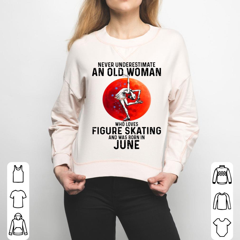 Never Underestimate An Old Woman Who Loves Figure Skating And Was Born In June Shirt