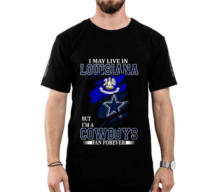 I May Live In Louisiana But I’m A Cowboys Fan Forever Shirt