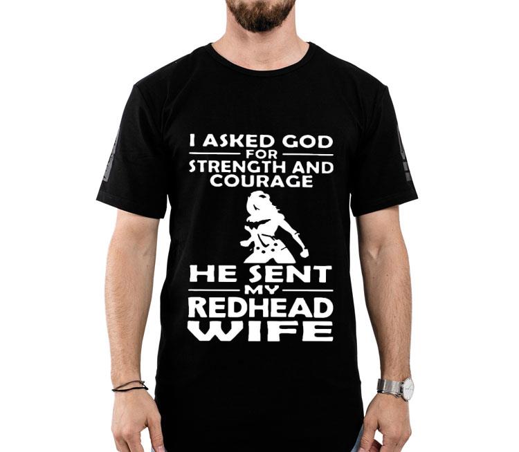 I Asked God For Strength And Courage He Sent My Redhead Wife Shirt