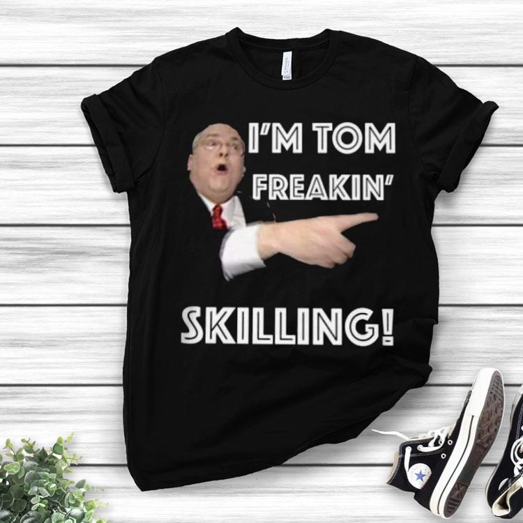 I’m Tom Freakin’ Skilling 2020 Shirt