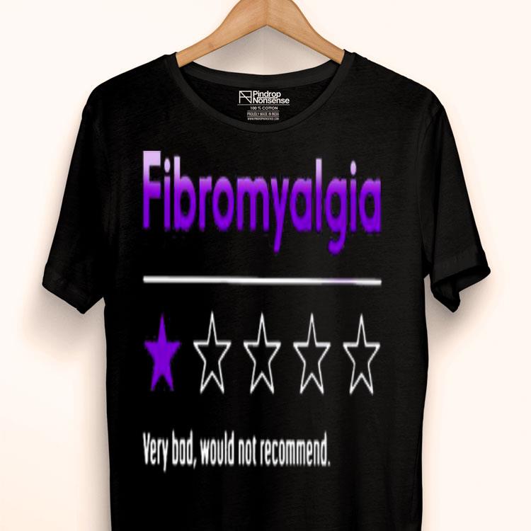 Fibromyalgia Very Bad Would Not Recommend Shirt