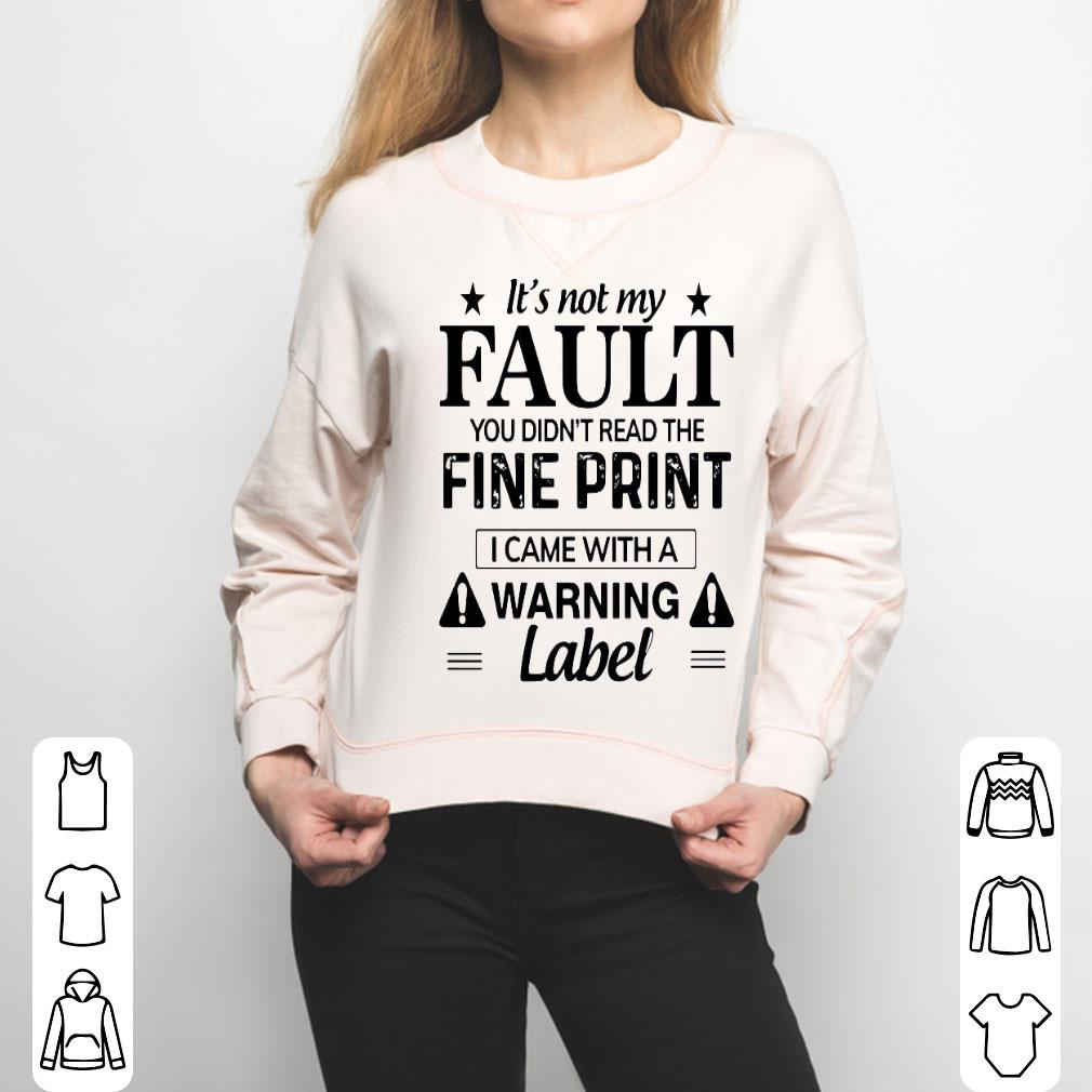It's Not My Fault You Didn't Read The Fine Print I Came With A Warning Label Shirt