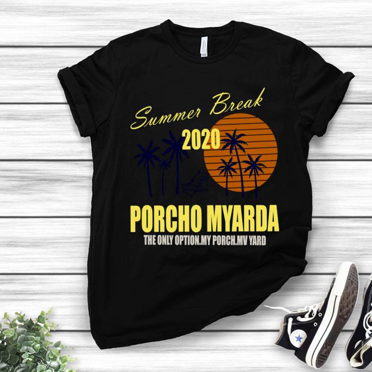 Summer Break 2020 Porcho Myarda The Only Option My Porch My Vard Shirt