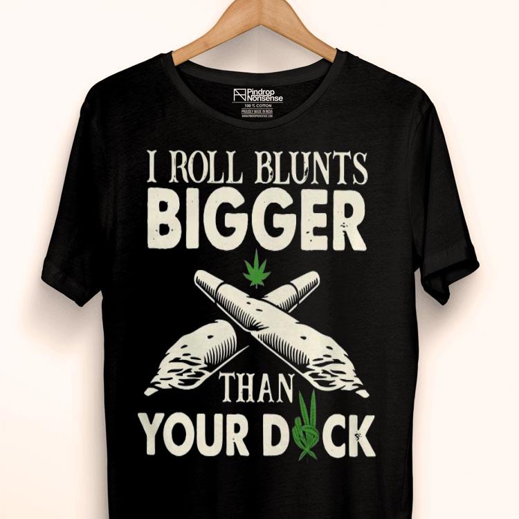 I Roll Blunts Bigger Than Your Duck Shirt