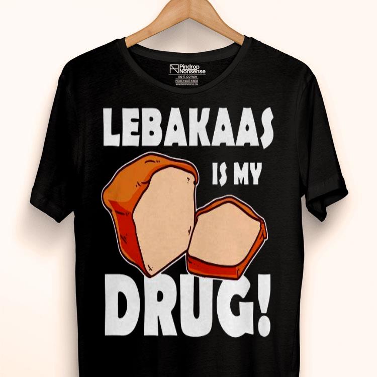 Lebakaas Is My Drug Shirt