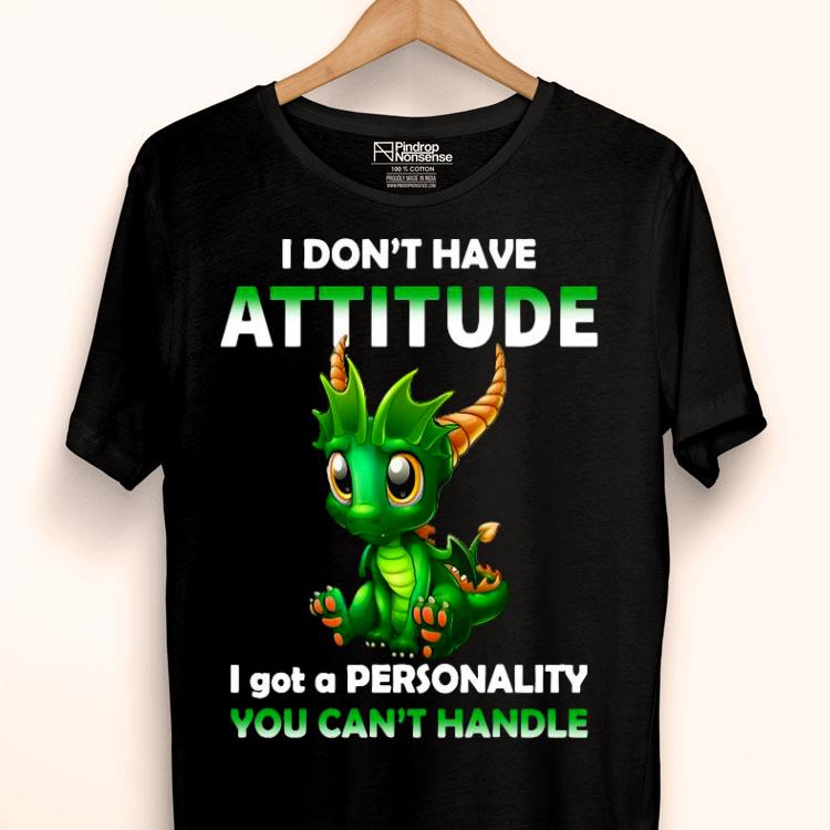 Dragon I Don’t Have Attitude I Got A Personality You Can’t Handle Shirt