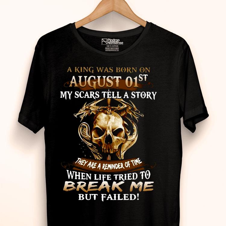 A King Was Born On August 01st They Are A Reminder Of Time When Life Tried To Break Me But Failed Shirt