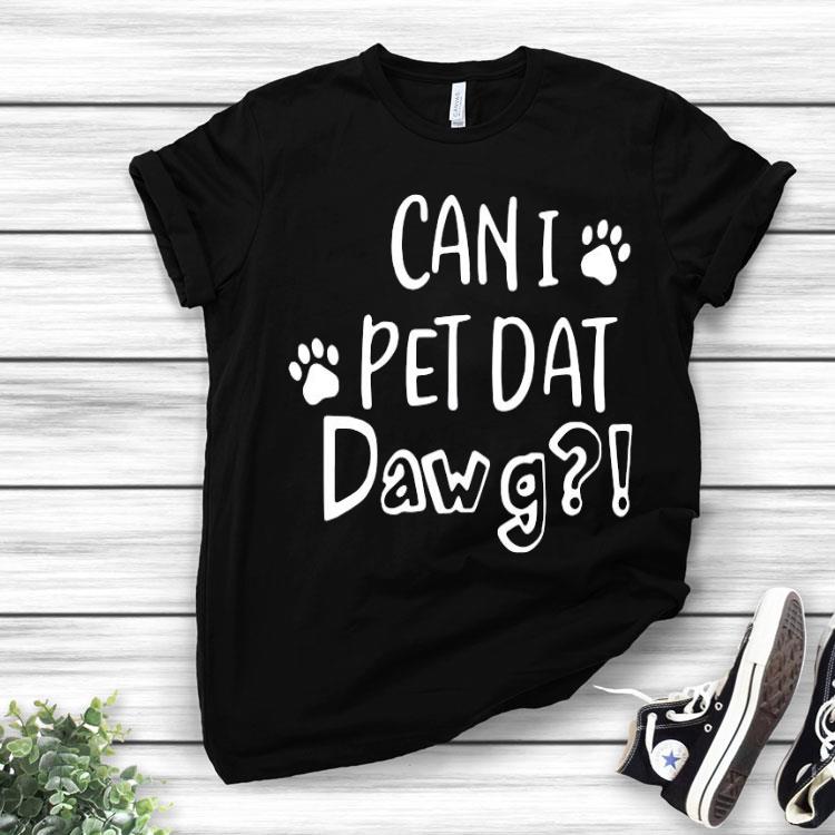 Can I Pet Dat Dawg Shirt