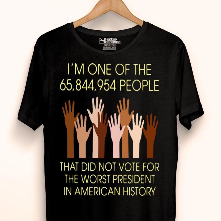 I’m One Of The 65,844,954 People That Did Not Vote For The Worst President In American History Shirt