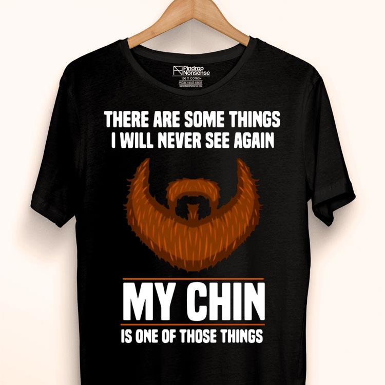 There Are Some Things I Will Never See Again My Chin Is One Of Those Things Shirt