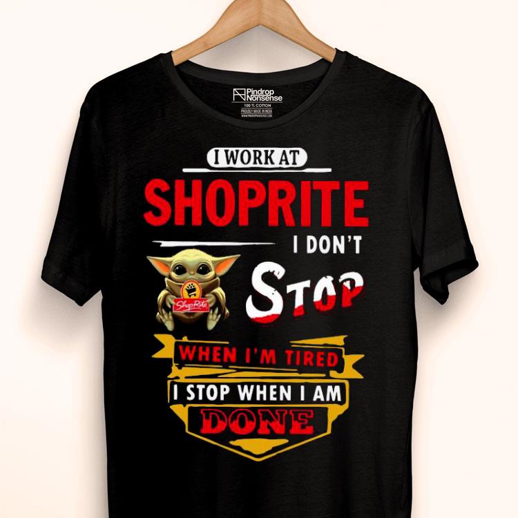 Baby Yoda Hug I Work At Shoprite I Don’t Stop When I’m Tired I Stop When I Am Done Shirt