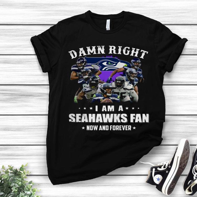 Damn Right I Am A Seattle Seahawks Football Club Fan Now And Forever Stars Shirt