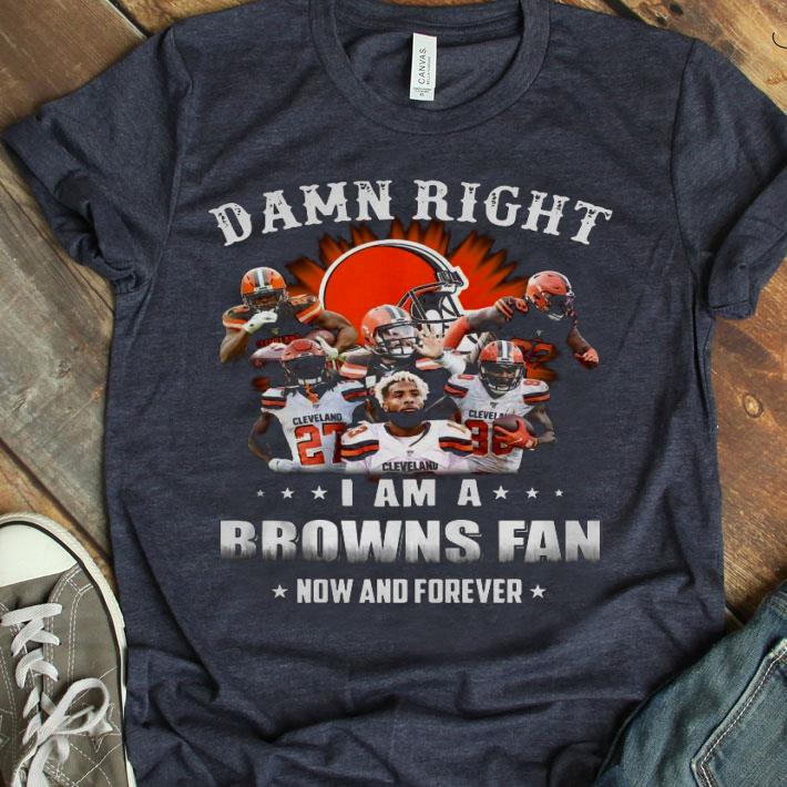Damn Right I Am A Browns Fan Now And Forever Shirt