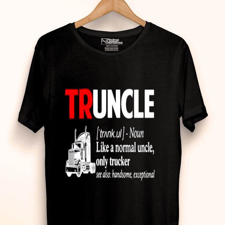 Truncle Like A Normal Uncle Only Trucker See Also Handsome Exceptional Shirt