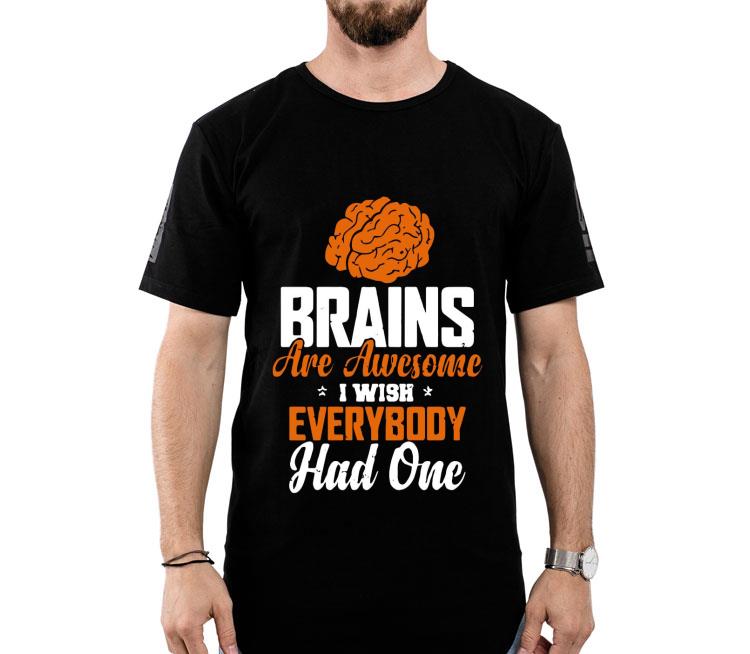 Brains Are Awesome I Wish Everybody Had One Shirt