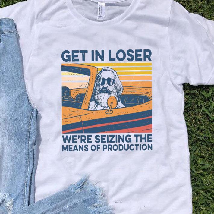 Karl Marx Get In Loser We’re Seizing The Means Of Production Vintage Shirt
