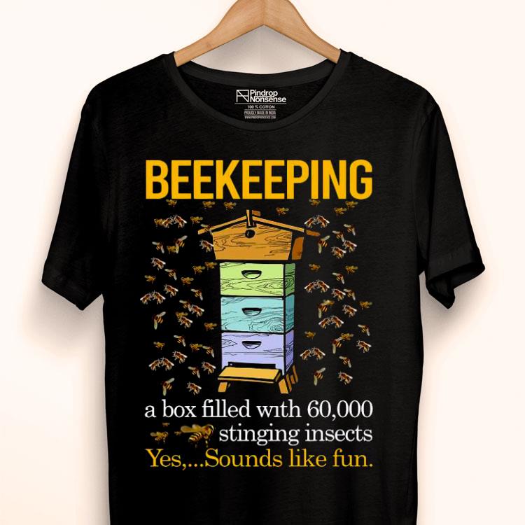 Beekeeping A Box Filled With 60000 Stinging Insects Yes Sounds Like Fun Shirt