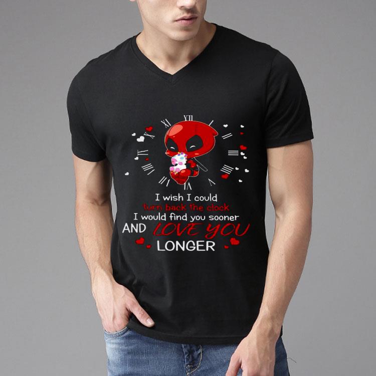 Deadpool Hug Unicorn I Wish I Could Turn Back The Clock I Would Find You Sooner And Love You Longer Shirt