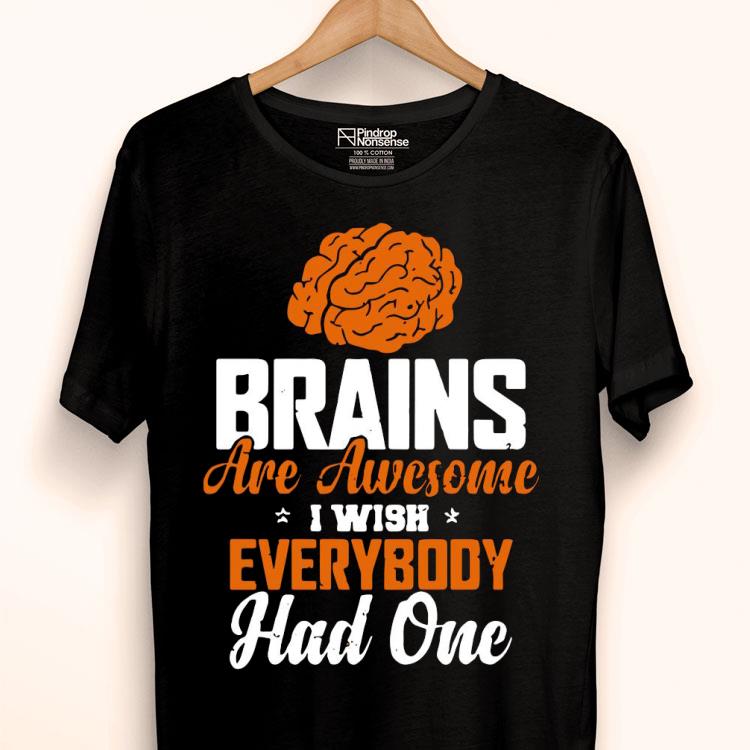 Brains Are Awesome I Wish Everybody Had One Shirt