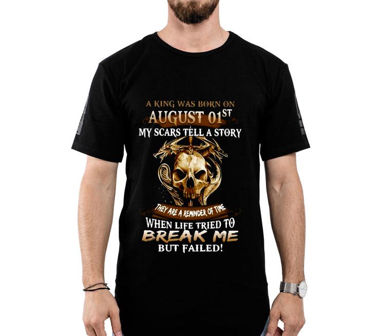 A King Was Born On August 01st They Are A Reminder Of Time When Life Tried To Break Me But Failed Shirt