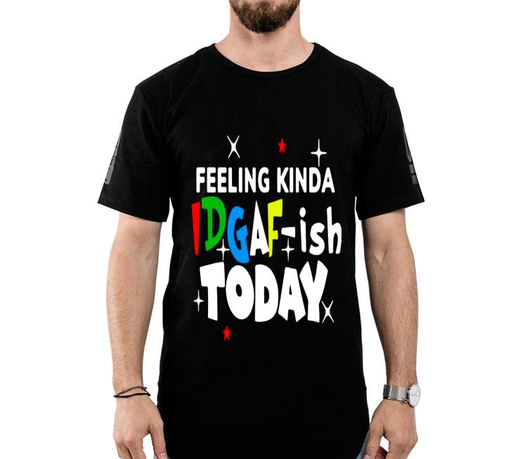 Feeling Kinda Idgaf Ish Today Shirt