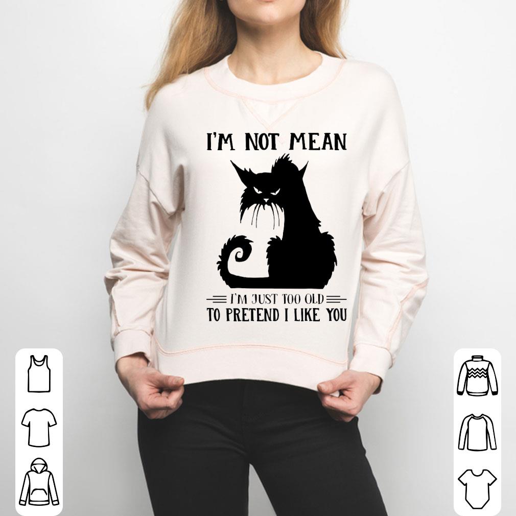 Black Cat I’m Not Mean I’m Just Too Old To Pretend I Like You Shirt