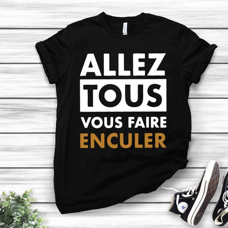 Allez Tous Vous Faire Enculer J M Bigand Shirt