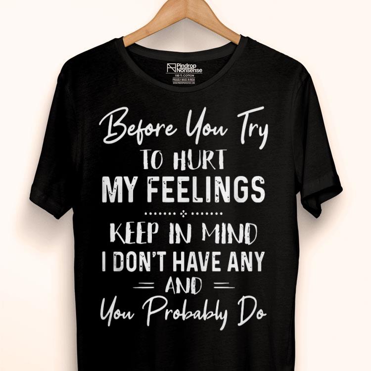 Before You Try To Hurt My Feelings Shirt