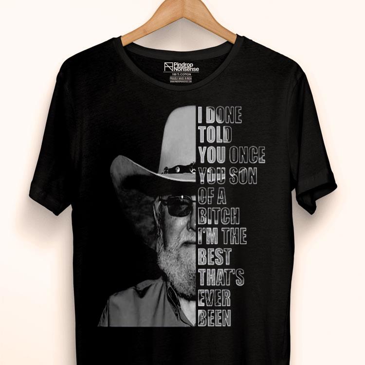 Charlie Daniels I Done Told You Once You Son Of A Bitch I’m The Best That’s Ever Been Shirt