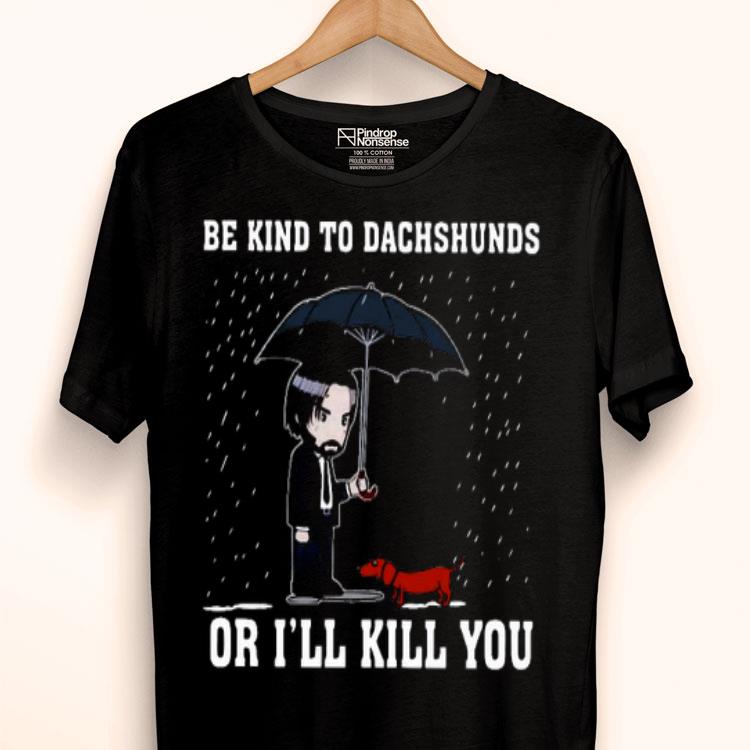 John Wick Be Kind To Dachshunds Or I’ll Kill You Shirt