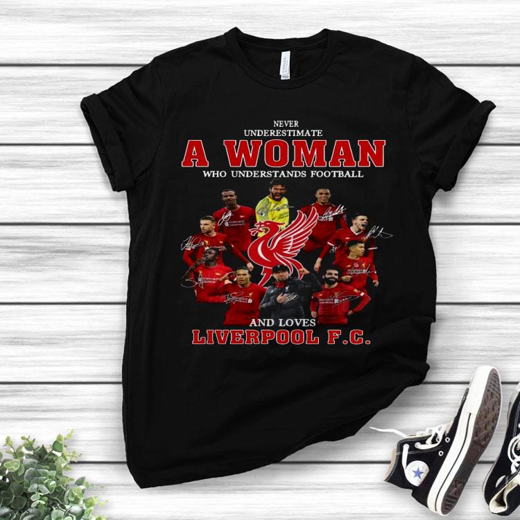 Never Underestimate A Woman Who Understands Football And Loves Liverpool Fc Signatures Shirt