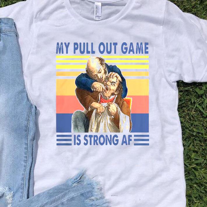 My Pull Out Game Is Strong Af Vintage Shirt