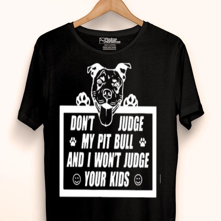 Don’t Judge My Pit Bull And I Won’t Judge Your Kids Shirt