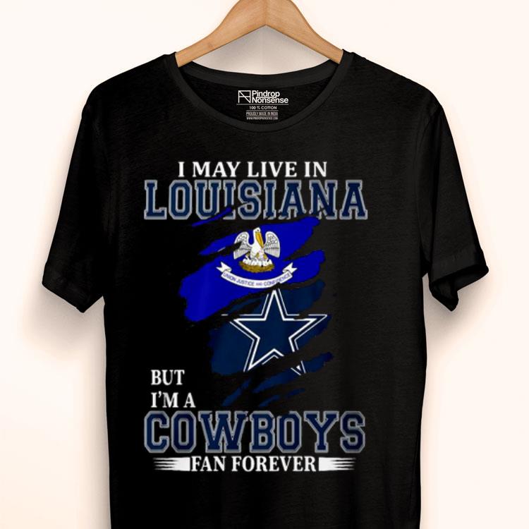 I May Live In Louisiana But I’m A Cowboys Fan Forever Shirt