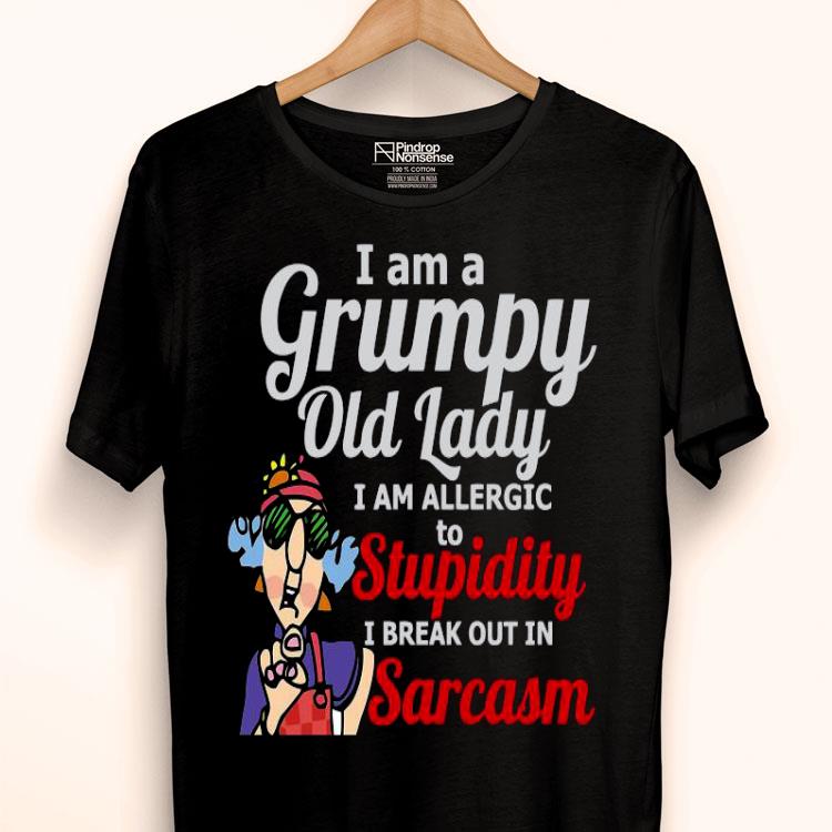 I Am A Grumpy Old Lady I Am Allergic To Stupidity I Break Out In Sarcasm Shirt