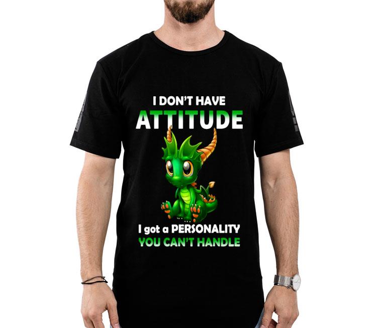 Dragon I Don’t Have Attitude I Got A Personality You Can’t Handle Shirt