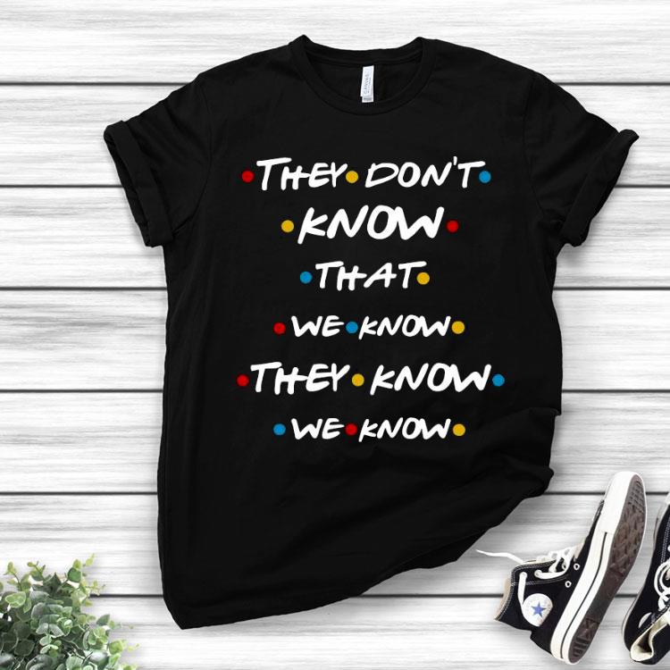 They Don’t Know That We Know They Know We Know Shirt