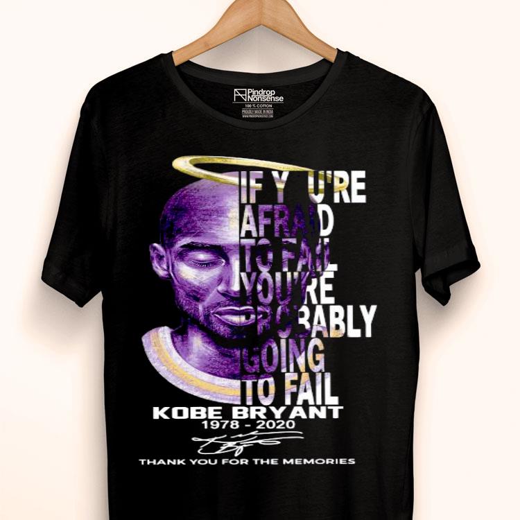 If You’re Afraid To Fail You're Probably Going To Fail Kobe Bryant 1978 2020 Thank You For The Memories Signature Shirt
