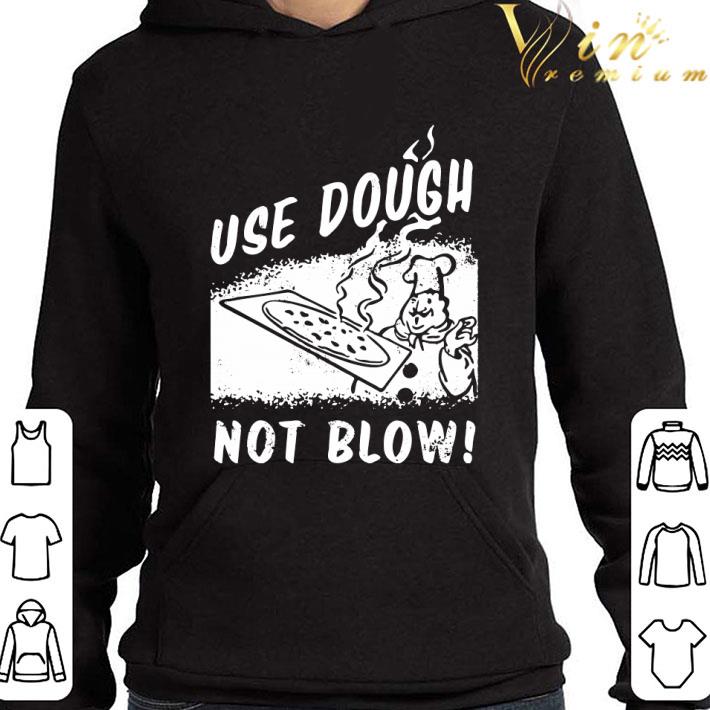 USE DOUGH NOT BLOW! shirt 1b217b9a use dough not blow shirt 4 - USE DOUGH NOT BLOW! shirt